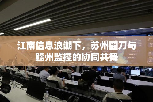 江南信息浪潮下，苏州圆刀与赣州监控的协同共舞