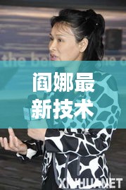 阎娜最新技术突破,实时性能与速率探索