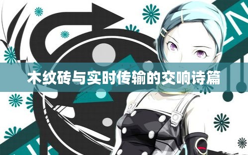 木纹砖与实时传输的交响诗篇