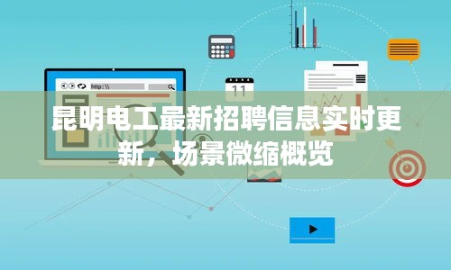 昆明电工最新招聘信息实时更新,场景微缩概览