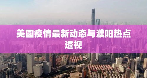 美圆疫情最新动态与濮阳热点透视