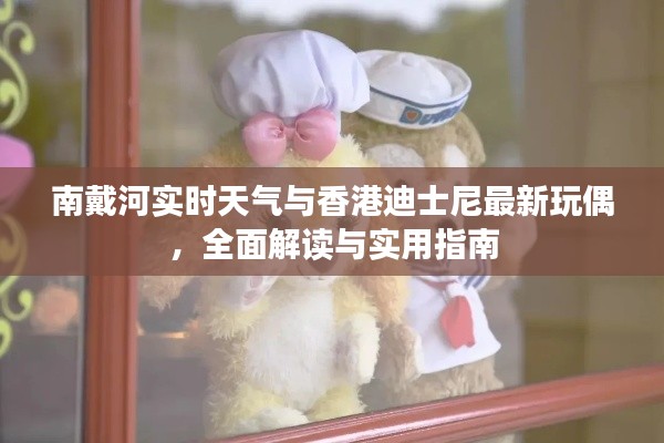 南戴河实时天气与香港迪士尼最新玩偶,全面解读与实用指南
