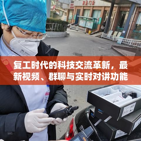 复工时代的科技交流革新，最新视频、群聊与实时对讲功能介绍