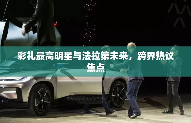 彩礼最高明星与法拉第未来,跨界热议焦点