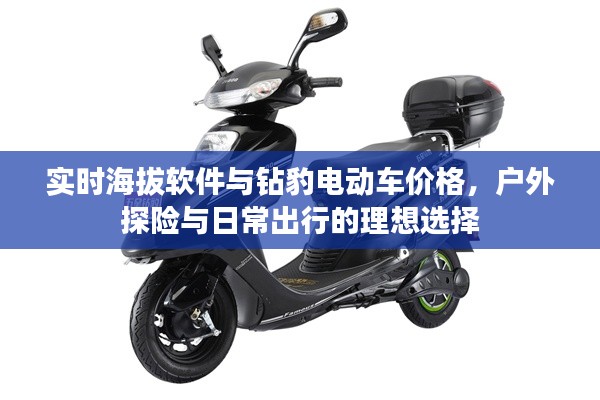 实时海拔软件与钻豹电动车价格，户外探险与日常出行的理想选择