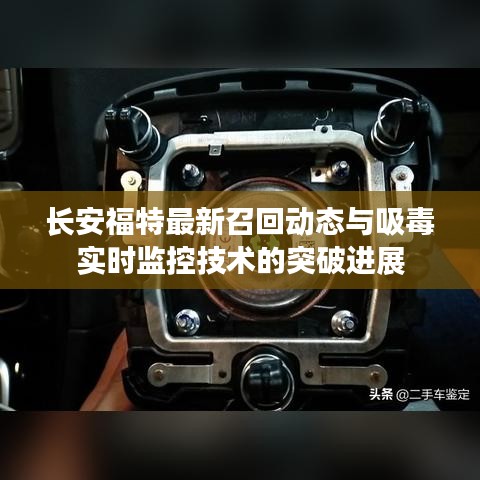 长安福特最新召回动态与吸毒实时监控技术的突破进展