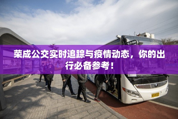 荣成公交实时追踪与疫情动态,你的出行必备参考!