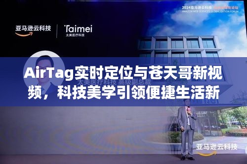 AirTag实时定位与苍天哥新视频,科技美学引领便捷生活新纪元