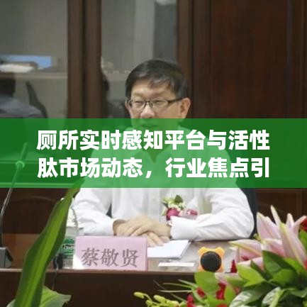 厕所实时感知平台与活性肽市场动态,行业焦点引领热议