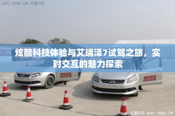 炫酷科技体验与艾瑞泽7试驾之旅,实时交互的魅力探索