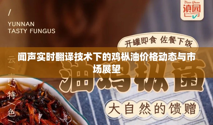 闻声实时翻译技术下的鸡枞油价格动态与市场展望