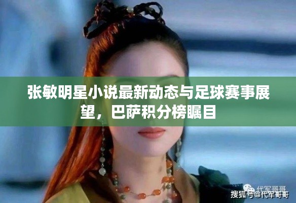 张敏明星小说最新动态与足球赛事展望,巴萨积分榜瞩目