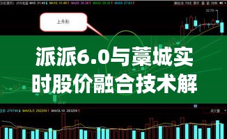 派派6.0与藁城实时股价融合技术解析