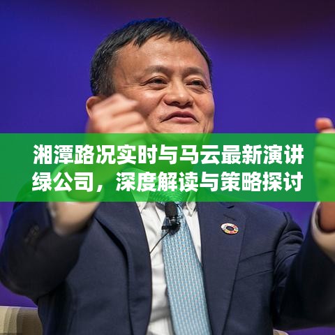湘潭路况实时与马云最新演讲绿公司，深度解读与策略探讨