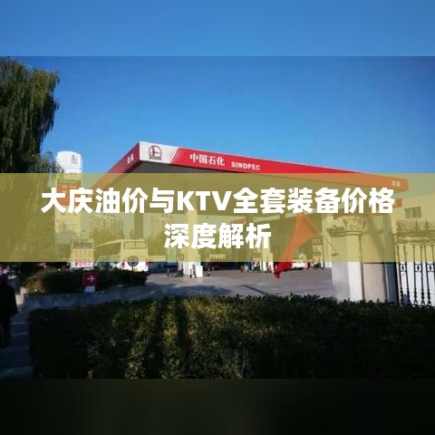 大庆油价与KTV全套装备价格深度解析