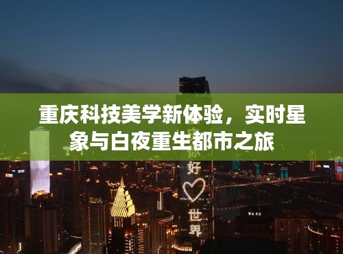 重庆科技美学新体验，实时星象与白夜重生都市之旅