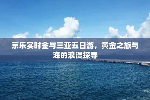 京乐实时金与三亚五日游，黄金之旅与海的浪漫探寻