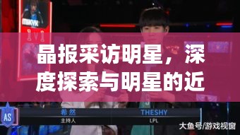 晶报采访明星,深度探索与明星的近距离交流