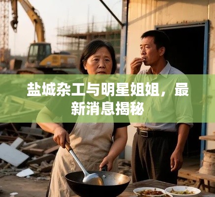 盐城杂工与明星姐姐，最新消息揭秘