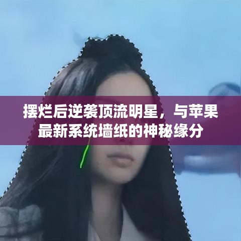 摆烂后逆袭顶流明星，与苹果最新系统墙纸的神秘缘分