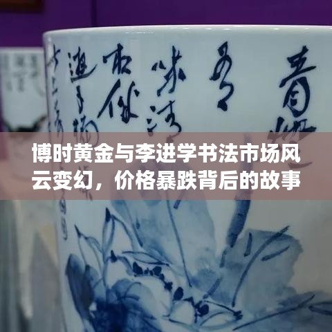 博时黄金与李进学书法市场风云变幻,价格暴跌背后的故事