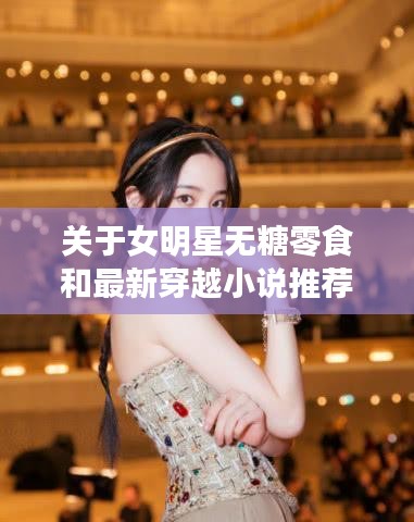 关于女明星无糖零食和最新穿越小说推荐