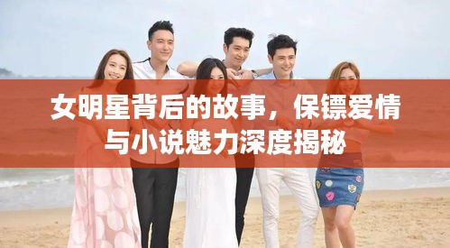 女明星背后的故事，保镖爱情与小说魅力深度揭秘