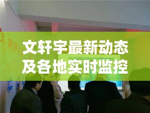 文轩宇最新动态及各地实时监控概况