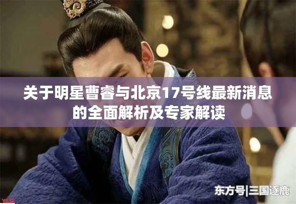 关于明星曹睿与北京17号线最新消息的全面解析及专家解读
