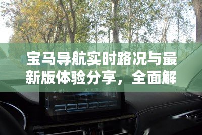 宝马导航实时路况与最新版体验分享,全面解析与深度体验心得