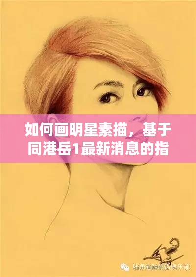 如何画明星素描,基于同港岳1最新消息的指南