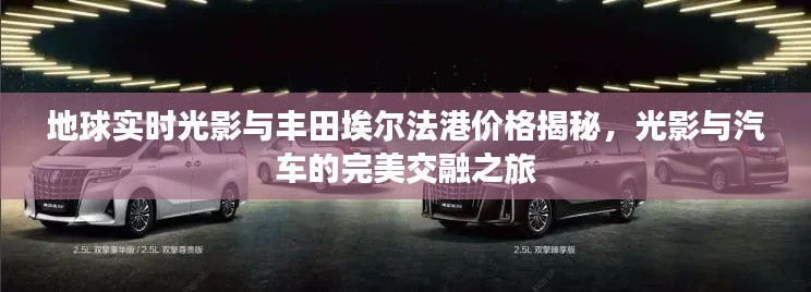 地球实时光影与丰田埃尔法港价格揭秘,光影与汽车的完美交融之旅