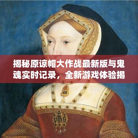 揭秘原谅帽大作战最新版与鬼魂实时记录，全新游戏体验揭秘！