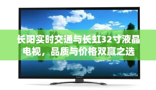 长阳实时交通与长虹32寸液晶电视，品质与价格双赢之选