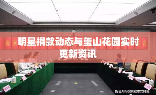 明星捐款动态与玺山花园实时更新资讯