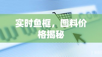 实时鱼框,图料价格揭秘