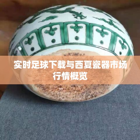 实时足球下载与西夏瓷器市场行情概览