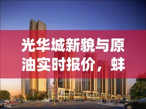 光华城新貌与原油实时报价，蚌埠脉搏与世界节奏的交融
