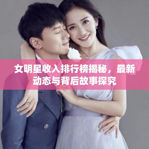 女明星收入排行榜揭秘，最新动态与背后故事探究