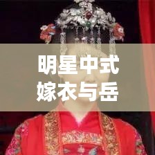 明星中式嫁衣与岳飞书法的时尚碰撞，传统与现代的华丽融合