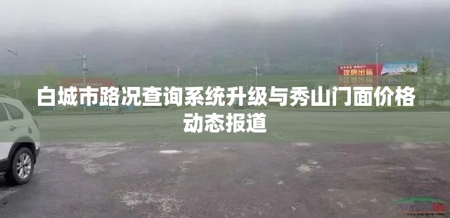 白城市路况查询系统升级与秀山门面价格动态报道
