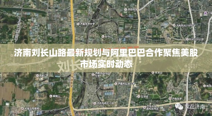 济南刘长山路最新规划与阿里巴巴合作聚焦美股市场实时动态