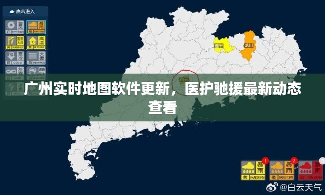 广州实时地图软件更新,医护驰援最新动态查看