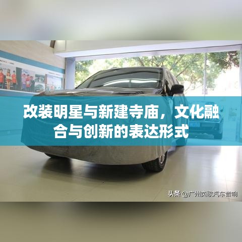 改装明星与新建寺庙，文化融合与创新的表达形式