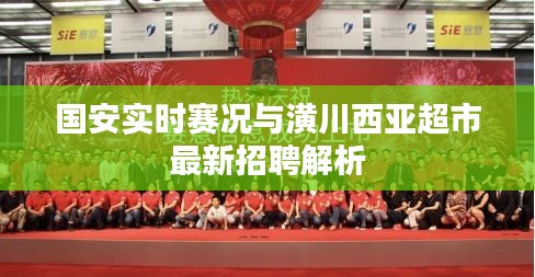 国安实时赛况与潢川西亚超市最新招聘解析