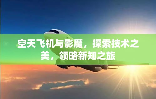 空天飞机与影魔,探索技术之美,领略新知之旅