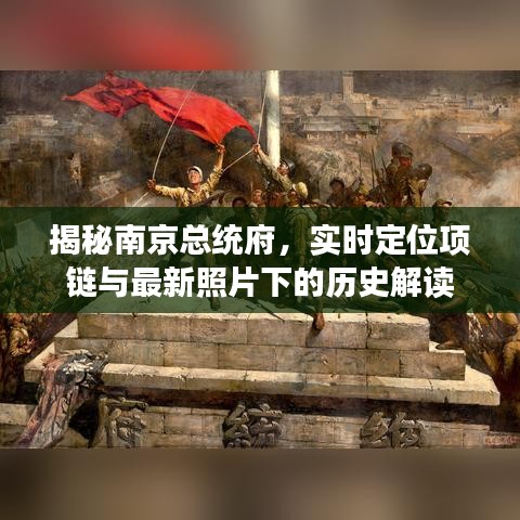 揭秘南京总统府,实时定位项链与最新照片下的历史解读