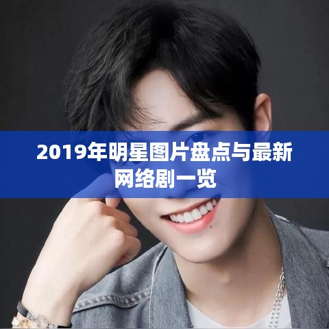 2019年明星图片盘点与最新网络剧一览
