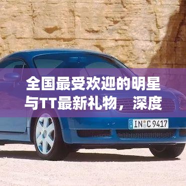 全国最受欢迎的明星与TT最新礼物，深度解析与虚假宣传揭露