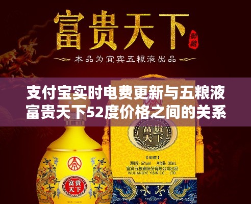 支付宝实时电费更新与五粮液富贵天下52度价格之间的关系探讨